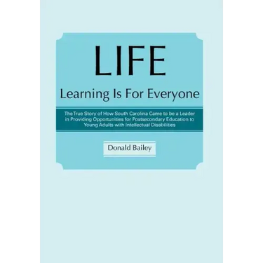 Life Learning Is for Everyone: The True Story of How South Carolina Came to Be a Leader in Providing Opportunities for Postsecondary Education to You