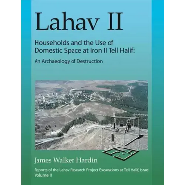 Lahav II: Households and the Use of Domestic Space at Iron II Tell Halif: An Archaeology of Destruction