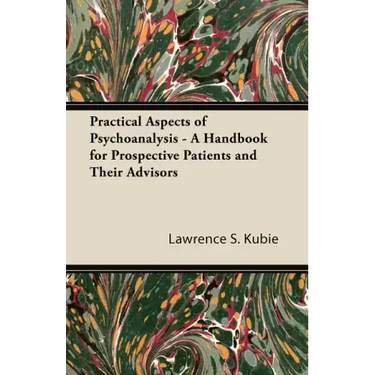 Practical Aspects of Psychoanalysis - A Handbook for Prospective Patients and Their Advisors