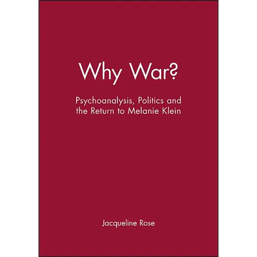 Why War?: Psychoanalysis, Politics and the Return to Melanie Klein
