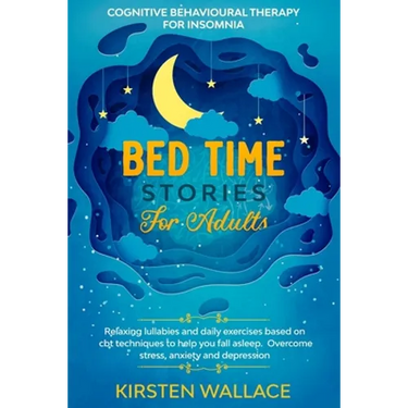 Bedtime Stories for Adults - Cognitive Behavioural Therapy for Insomnia: Relaxing Lullabies and Daily Exercises Based on Cbt Techniques to Help you Fa