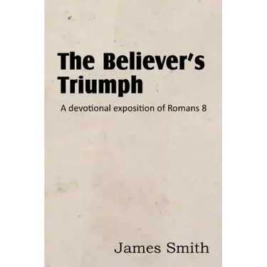 The Believer's Triumph! a Devotional Exposition of Romans 8