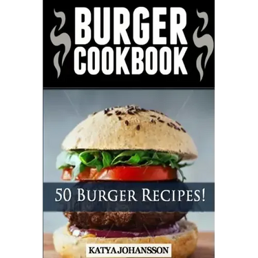 Burger Cookbook: Top 50 Burger Recipes (Using Meat, Chicken, Fish, Cheese, Veggies And Much More)