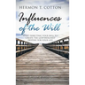 Influences of the Will: Start Directing Your Will to Create the God Designed Destiny for Your Life