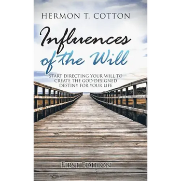 Influences of the Will: Start Directing Your Will to Create the God Designed Destiny for Your Life