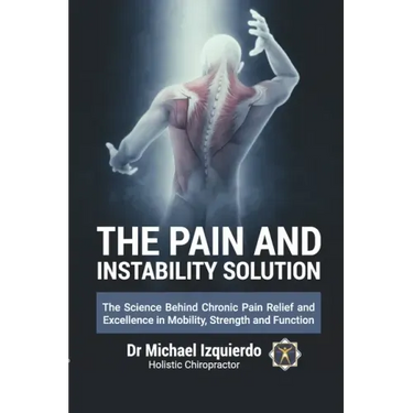 The Pain and Instability Solution: The Science Behind Chronic Pain Relief and Excellence in Mobility, Strength and Function