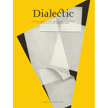 Dialectic: A Scholarly Journal of Thought Leadership, Education and Practice in the Discipline of Visual Communication Design Volume I, Issue I - Wint