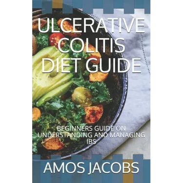 Ulcerative Colitis Diet Guide: Beginners Guide on Understanding and Managing Ibs