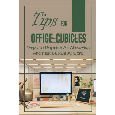 Tips For Office Cubicles: Steps To Organize An Attractive And Neat Cubicle At Work: Cubicle Etiquette
