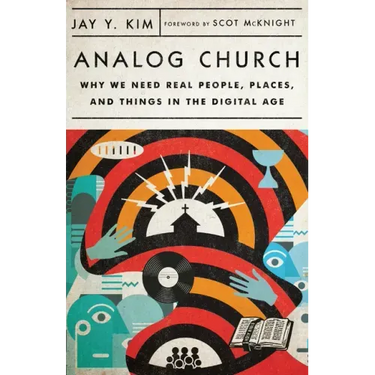 Analog Church: Why We Need Real People, Places, and Things in the Digital Age