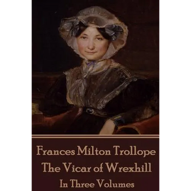Frances Milton Trollope - The Vicar of Wrexhill: In Three Volumes