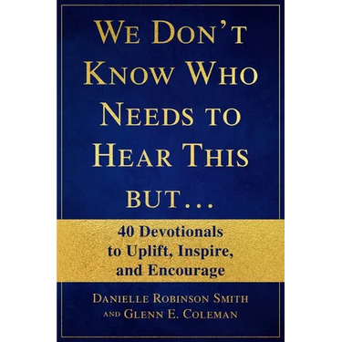 We Don't Know Who Needs to Hear This But...: 40 Devotionals to Uplift, Inspire, and Encourage