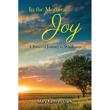 In the Morning... Joy: A Personal Journey to Wholeness