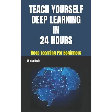 Teach Yourself Deep Learning in 24 Hours
