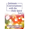 Intimate Conversations with the Holy Spirit Book 3