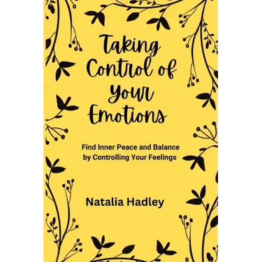 Taking Control Of Your Emotions: Find Inner Peace and Balance by Controlling Your Feelings