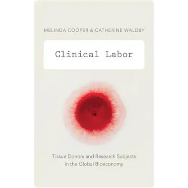 Clinical Labor: Tissue Donors and Research Subjects in the Global Bioeconomy
