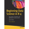 Beginning Data Science in R 4: Data Analysis, Visualization, and Modelling for the Data Scientist