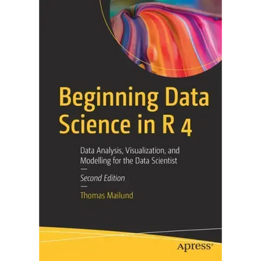 Beginning Data Science in R 4: Data Analysis, Visualization, and Modelling for the Data Scientist