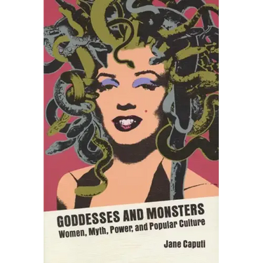 Goddesses and Monsters: Women, Myth, Power, and Popular Culture