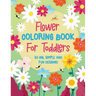 Flower Coloring Book For Toddlers: 30 Big, Simple & Fun Designs of Real Flowers for Kids Ages 2-4: Sunflowers, Daisies, Tulips, Lilies, Roses and More