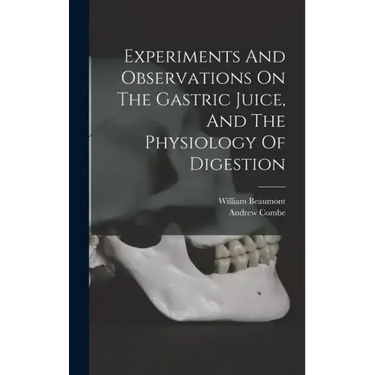 Experiments And Observations On The Gastric Juice, And The Physiology Of Digestion
