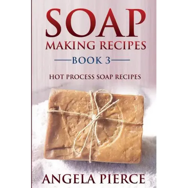 Soap Making Recipes Book 3: Hot Process Soap Recipes
