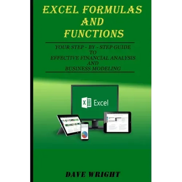 Excel Formulas and Functions: Your Step-by-Step Guide to Effective Financial Analysis and Business Modeling