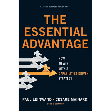 The Essential Advantage: How to Win with a Capabilities-Driven Strategy