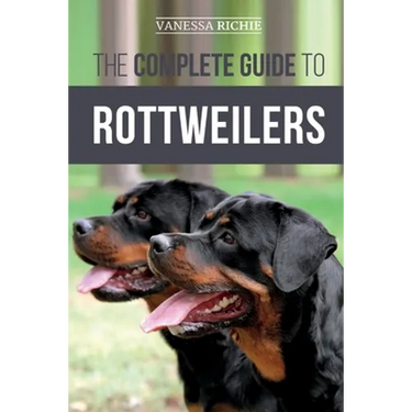 The Complete Guide to Rottweilers: Training, Health Care, Feeding, Socializing, and Caring for your new Rottweiler Puppy