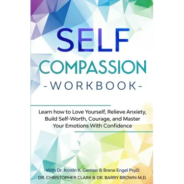 Self-Compassion Workbook: Learn how to Love Yourself, Relieve Anxiety, Build Self-Worth, Courage, and Master Your Emotions With Confidence