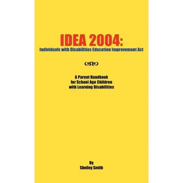 Idea 2004: Individuals with Disabilities Education Improvement ACT: A Parent Handbook for School Age Children with Learning Disab