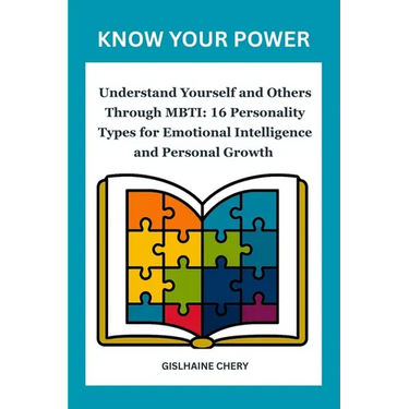Know Your Power: Understand Yourself and Others Through MBTI: 16 Personality Types for Emotional Intelligence and Personal Growth