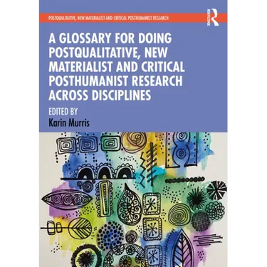 A Glossary for Doing Postqualitative, New Materialist and Critical Posthumanist Research Across Disciplines