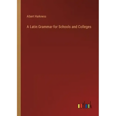 A Latin Grammar for Schools and Colleges