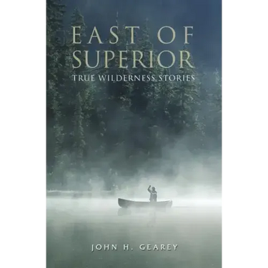 East of Superior: True Wilderness Stories