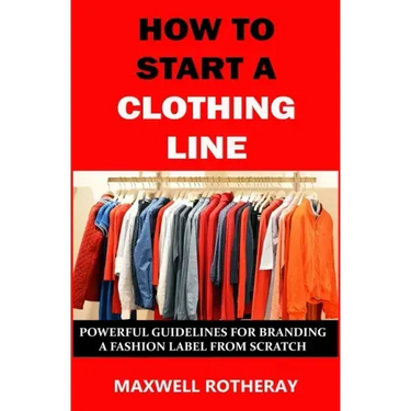 How to Start a Clothing Line: Powerful Guidelines for Branding a Fashion Label from Scratch