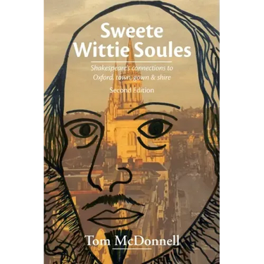 Sweete Wittie Soules: Shakespeare's connections to Oxford, town, gown and shire: Second Edition