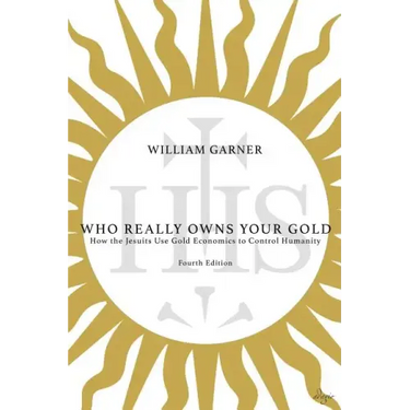 Who Really Owns Your Gold: How the Jesuits Use Gold Economics to Control Humanity
