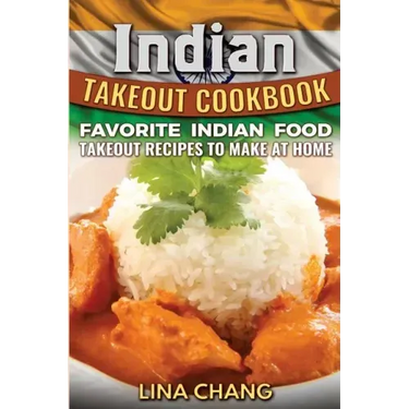 Indian Takeout Cookbook: Favorite Indian Food Takeout Recipes to Make at Home