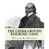 The Under-Ground Railroad (1860). By: William M. Mitchell: William M. Mitchell (c. 1826 - c. 1879) was an American writer, minister and abolitionist w