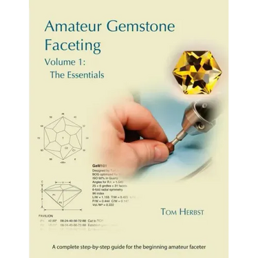 Amateur Gemstone Faceting Volume 1: The Essentials