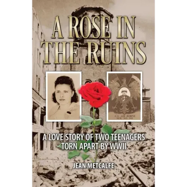 A Rose in the Ruins: A Love Story of Two Teenagers Torn Apart by WW II