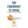 The Confidence to Speak: Master the Many Fears of Speaking