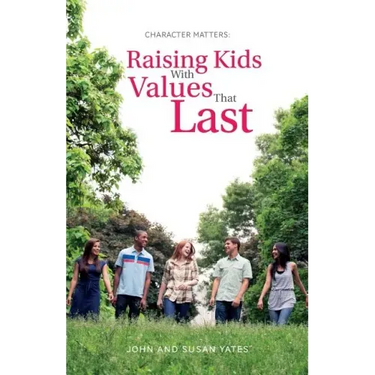 Character Matters: Raising Kids With Values That Last