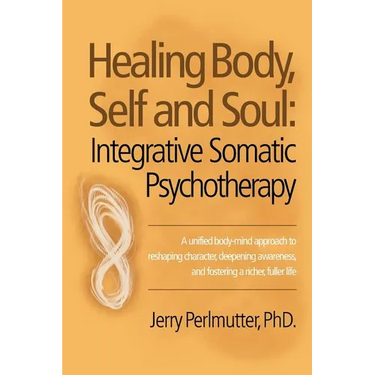 Healing Body, Self and Soul: Integrative Somatic Psychotherapy