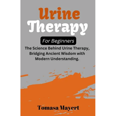 Urine therapy For Beginners: The Science Behind Urine Therapy, Bridging Ancient Wisdom with Modern Understanding.