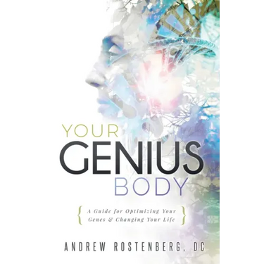 Your Genius Body: A Guide for Optimizing Your Genes & Changing Your Life