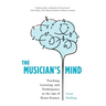 The Musician's Mind: Teaching, Learning, and Performance in the Age of Brain Science