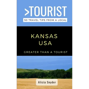 Greater Than a Tourist- Kansas USA: 50 Travel Tips from a Local